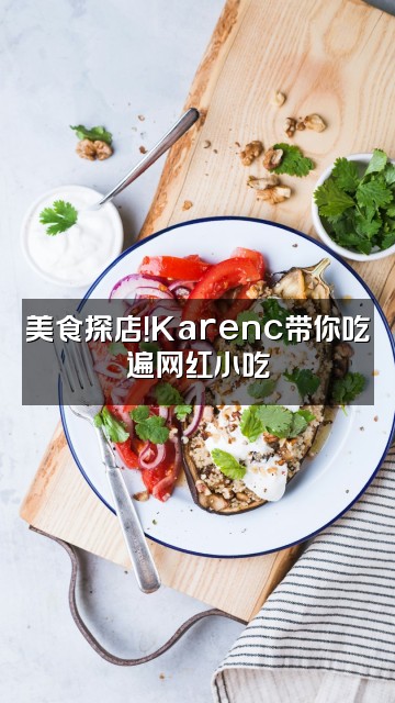 抖音独立行走的大脸Karenc视频封面：美食探店！Karenc带你吃遍网红小吃
